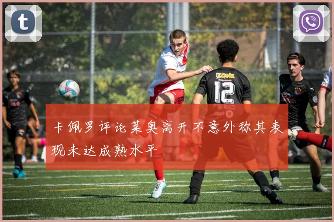 卡佩罗评论莱奥离开不意外称其表现未达成熟水平