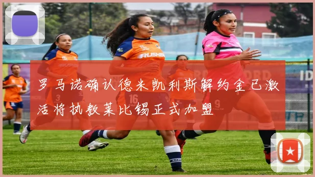 罗马诺确认德米凯利斯解约金已激活将执教莱比锡正式加盟