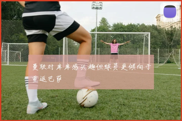曼联对库库感兴趣但球员更倾向于重返巴萨