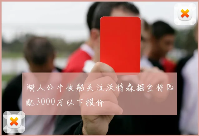 湖人公牛快船关注沃特森掘金将匹配3000万以下报价